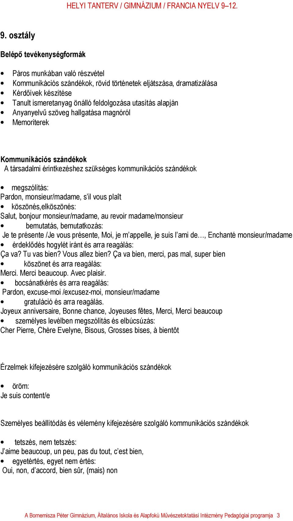 plaît köszönés,elköszönés: Salut, bonjour monsieur/madame, au revoir madame/monsieur bemutatás, bemutatkozás: Je te présente /Je vous présente, Moi, je m appelle, je suis l ami de, Enchanté