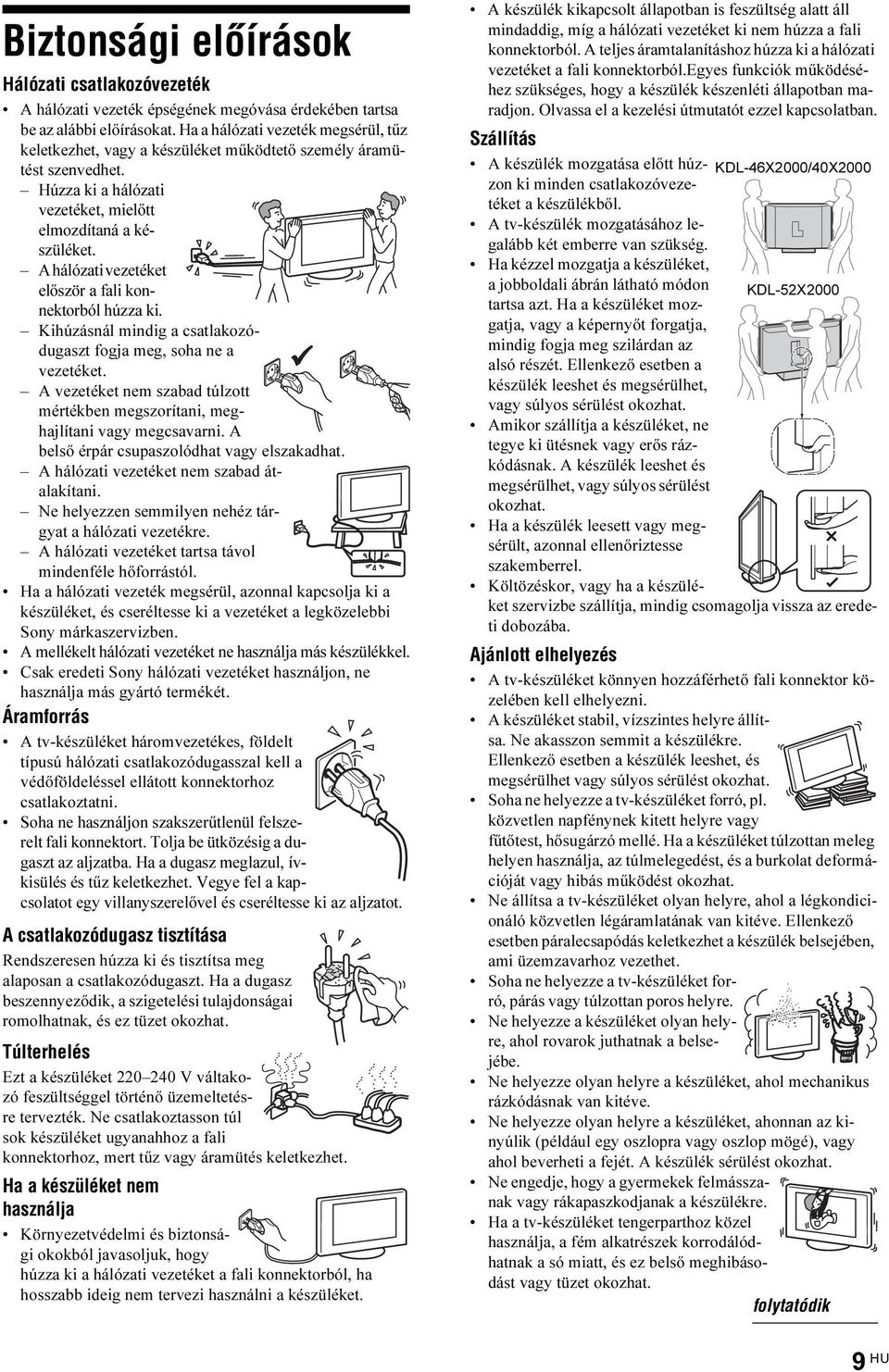A hálózati vezetéket először a fali konnektorból húzza ki. Kihúzásnál mindig a csatlakozódugaszt fogja meg, soha ne a vezetéket.