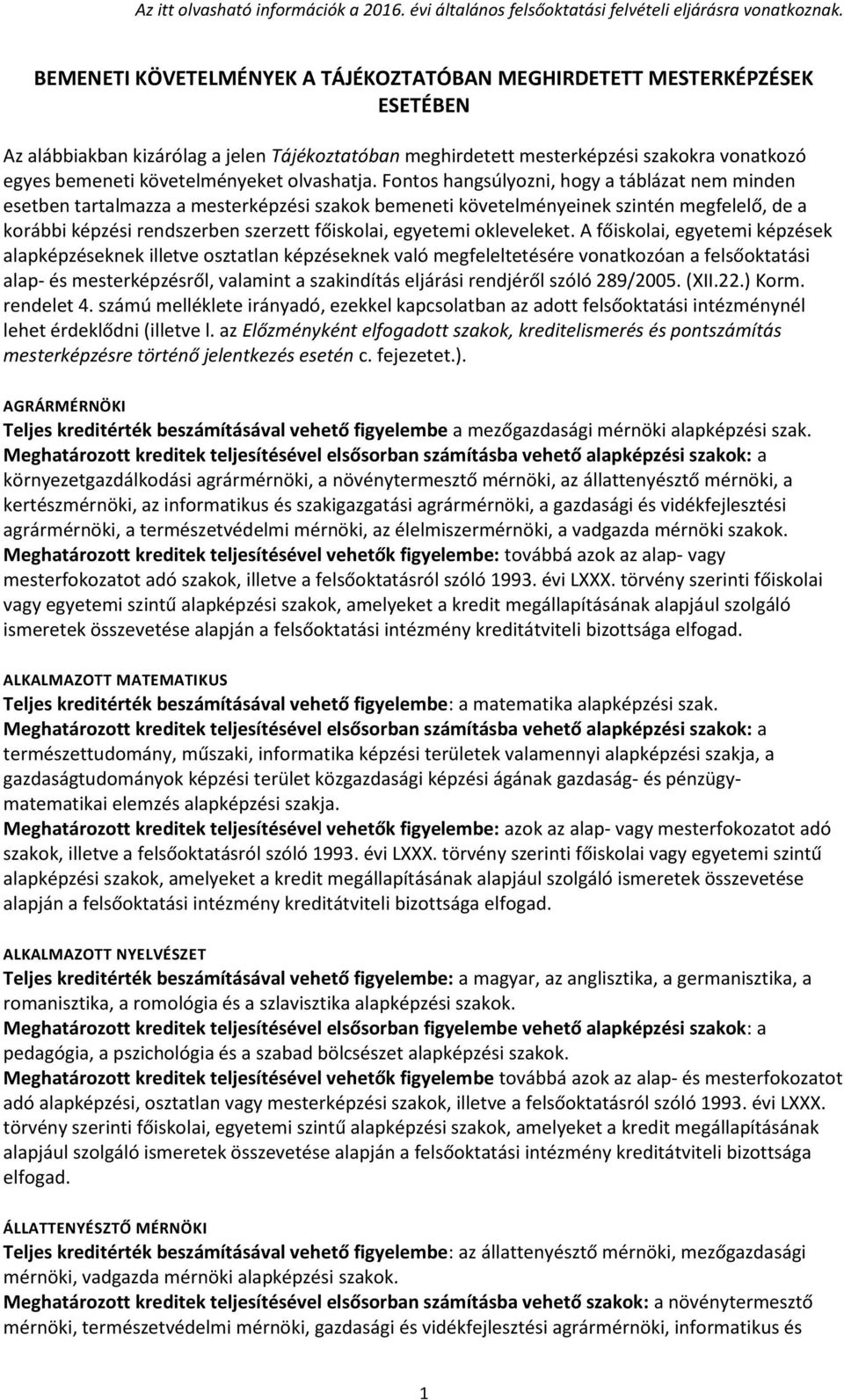 Fontos hangsúlyozni, hogy a táblázat nem minden esetben tartalmazza a mesterképzési szakok bemeneti követelményeinek szintén megfelelő, de a korábbi képzési rendszerben szerzett főiskolai, egyetemi