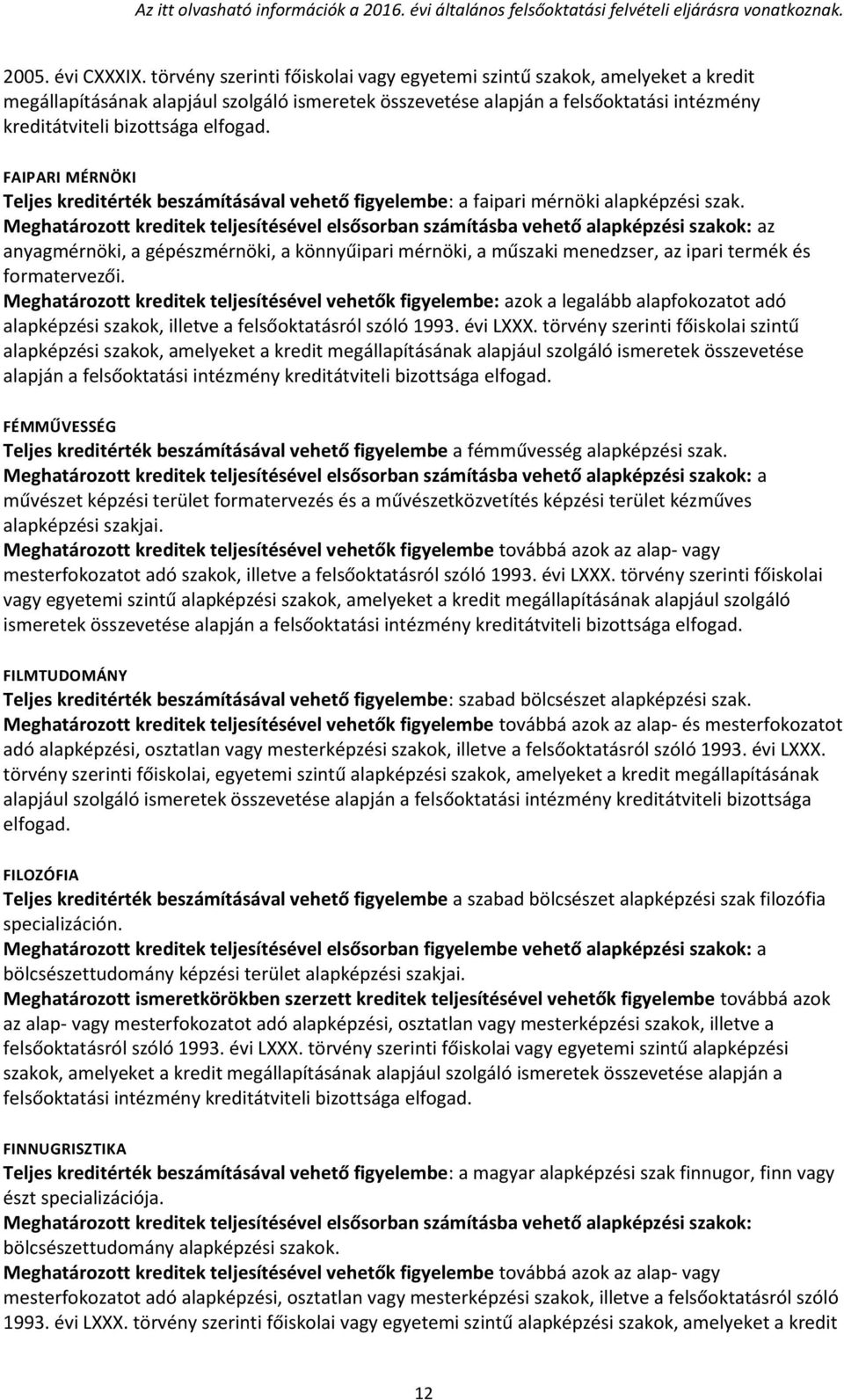 Meghatározott kreditek teljesítésével vehetők figyelembe: azok a legalább alapfokozatot adó alapképzési szakok, illetve a felsőoktatásról szóló 1993. évi LXXX.