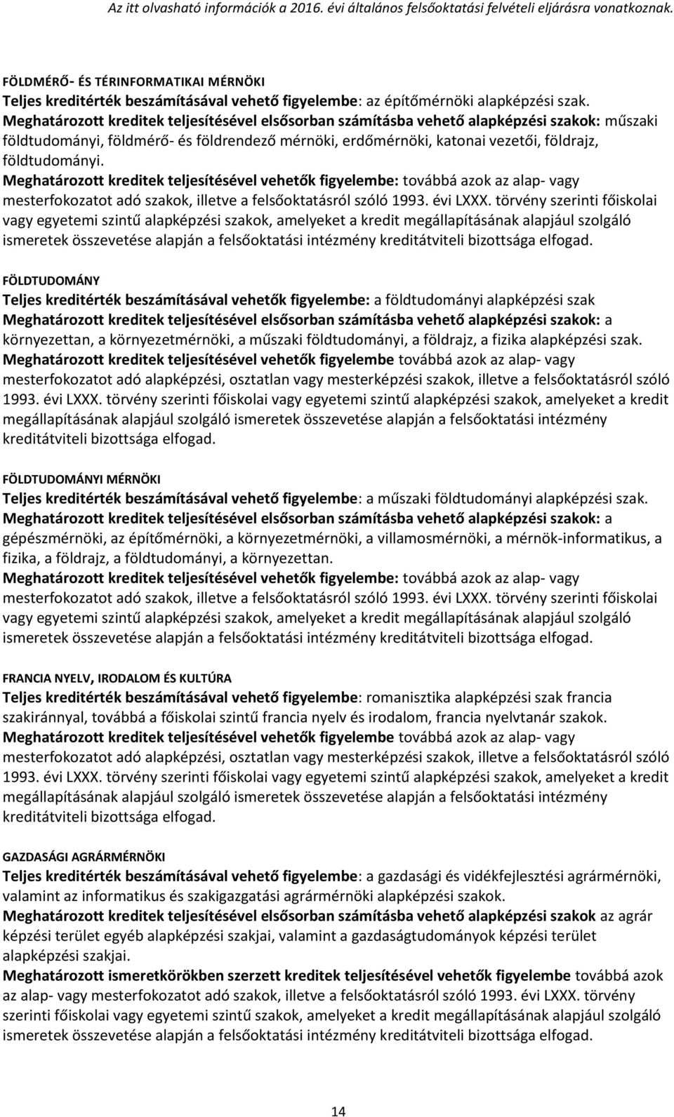 FÖLDTUDOMÁNY Teljes kreditérték beszámításával vehetők figyelembe: a földtudományi alapképzési szak környezettan, a környezetmérnöki, a műszaki földtudományi, a földrajz, a fizika alapképzési szak.