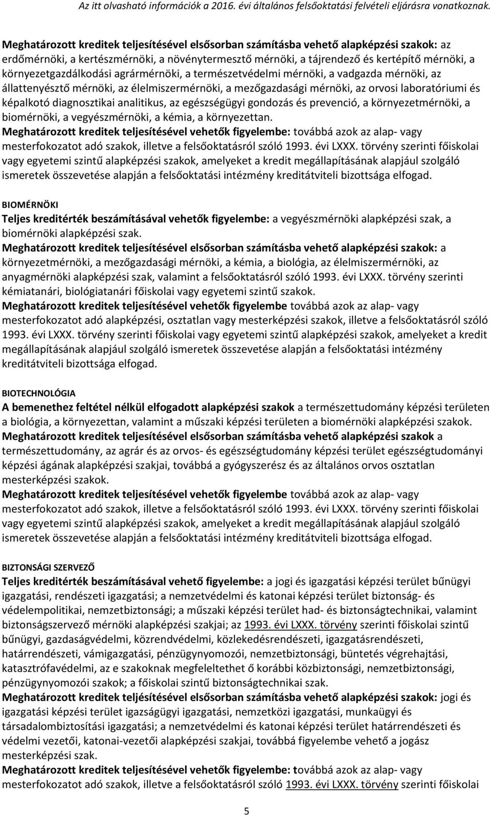 vegyészmérnöki, a kémia, a környezettan. BIOMÉRNÖKI Teljes kreditérték beszámításával vehetők figyelembe: a vegyészmérnöki alapképzési szak, a biomérnöki alapképzési szak.