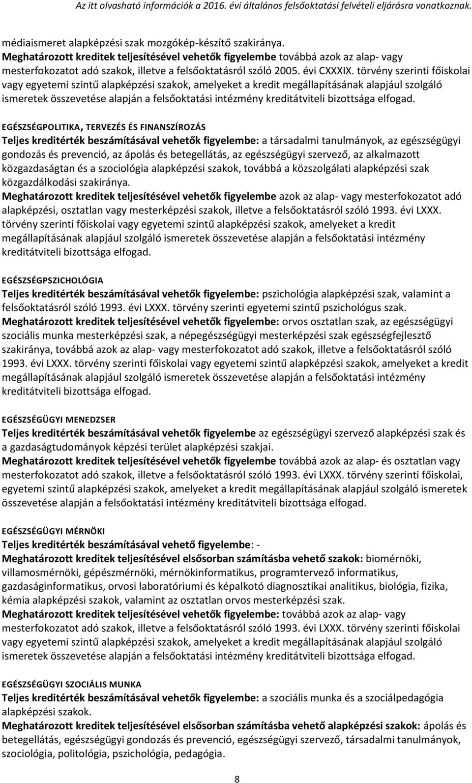 és betegellátás, az egészségügyi szervező, az alkalmazott közgazdaságtan és a szociológia alapképzési szakok, továbbá a közszolgálati alapképzési szak közgazdálkodási szakiránya.