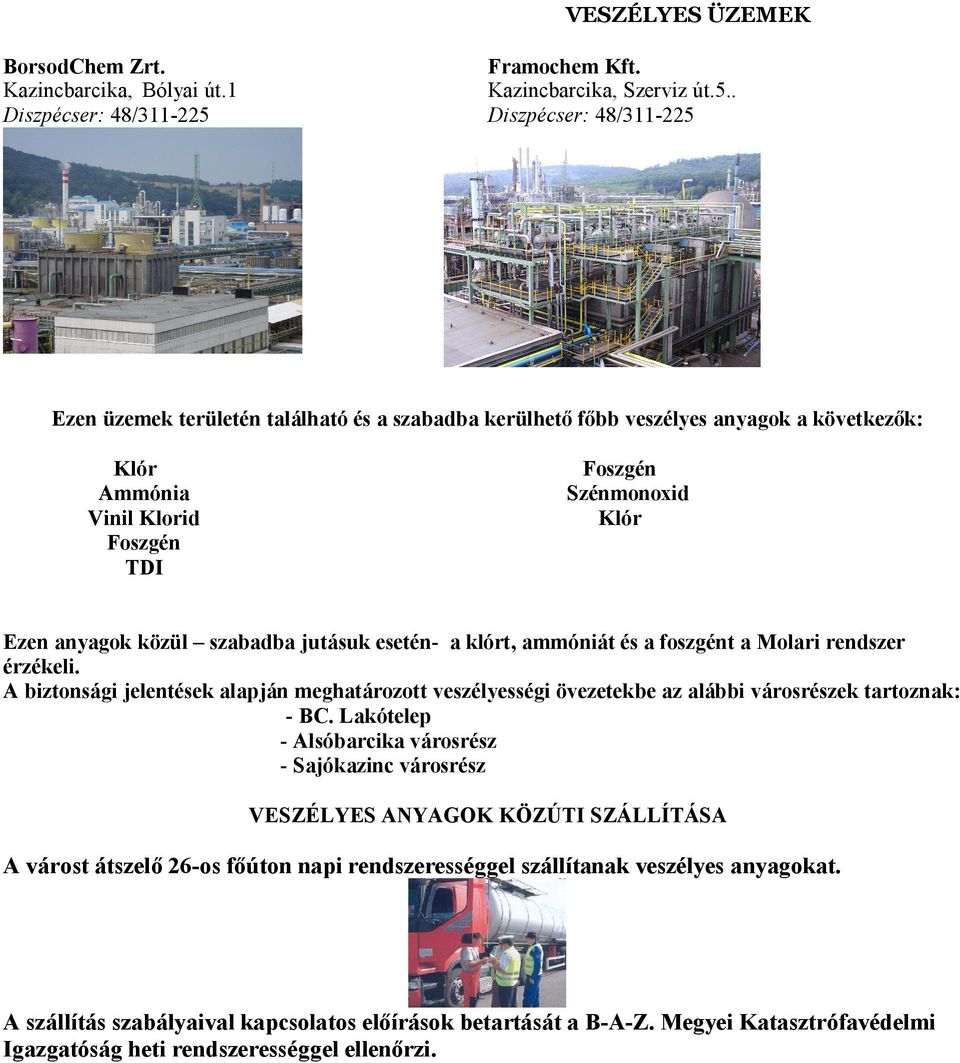 Klór Ezen anyagok közül szabadba jutásuk esetén- a klórt, ammóniát és a foszgént a Molari rendszer érzékeli.