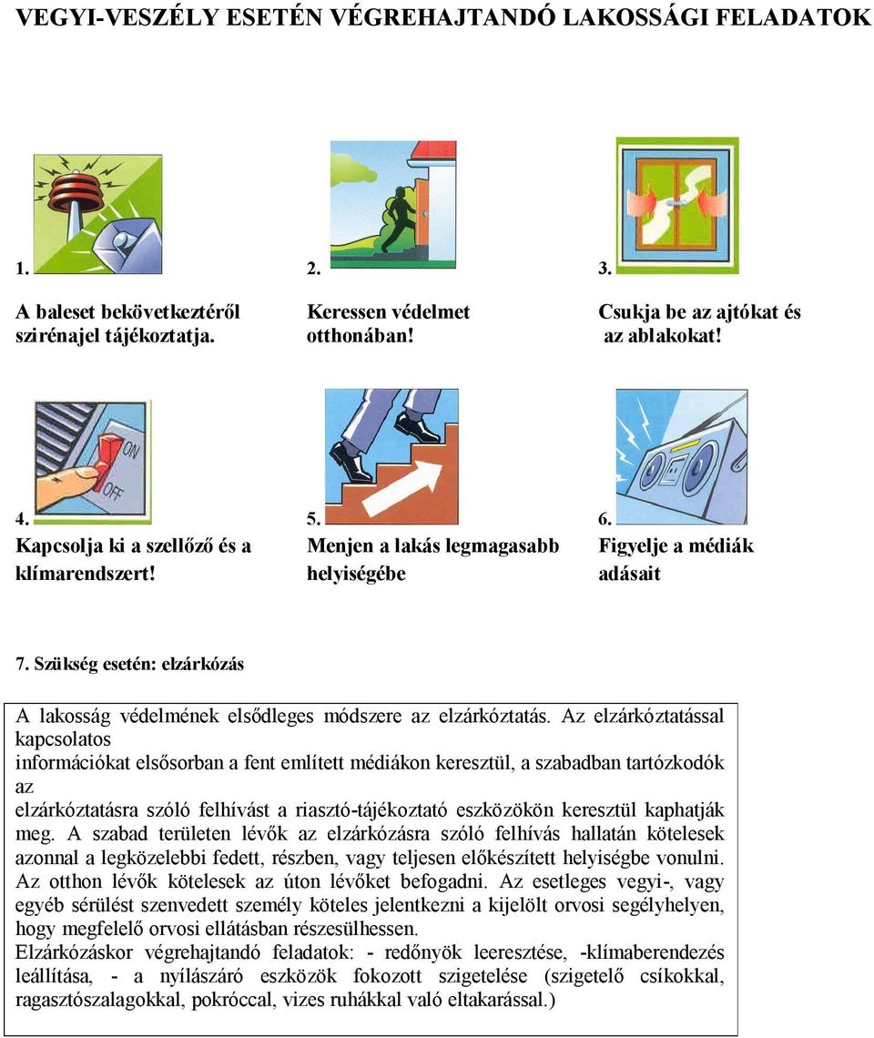 Az elzárkóztatással kapcsolatos információkat elsősorban a fent említett médiákon keresztül, a szabadban tartózkodók az elzárkóztatásra szóló felhívást a riasztó-tájékoztató eszközökön keresztül