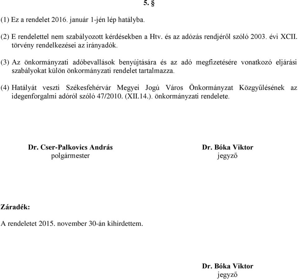 (3) Az önkormányzati adóbevallások benyújtására és az adó megfizetésére vonatkozó eljárási szabályokat külön önkormányzati rendelet tartalmazza.