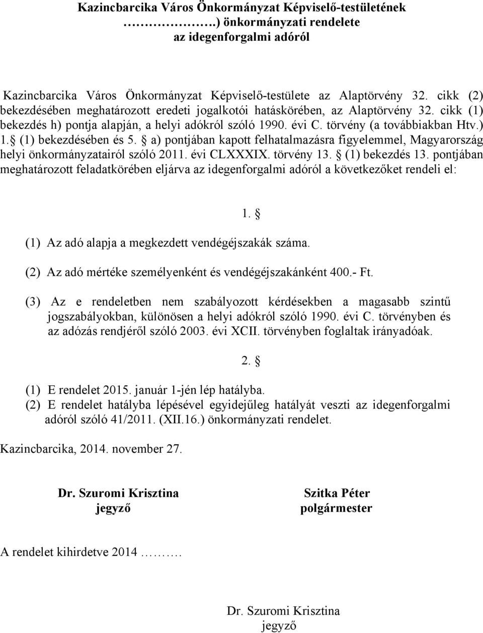 (1) bekezdésében és 5. a) pontjában kapott felhatalmazásra figyelemmel, Magyarország helyi önkormányzatairól szóló 2011. évi CLXXXIX. törvény 13. (1) bekezdés 13.
