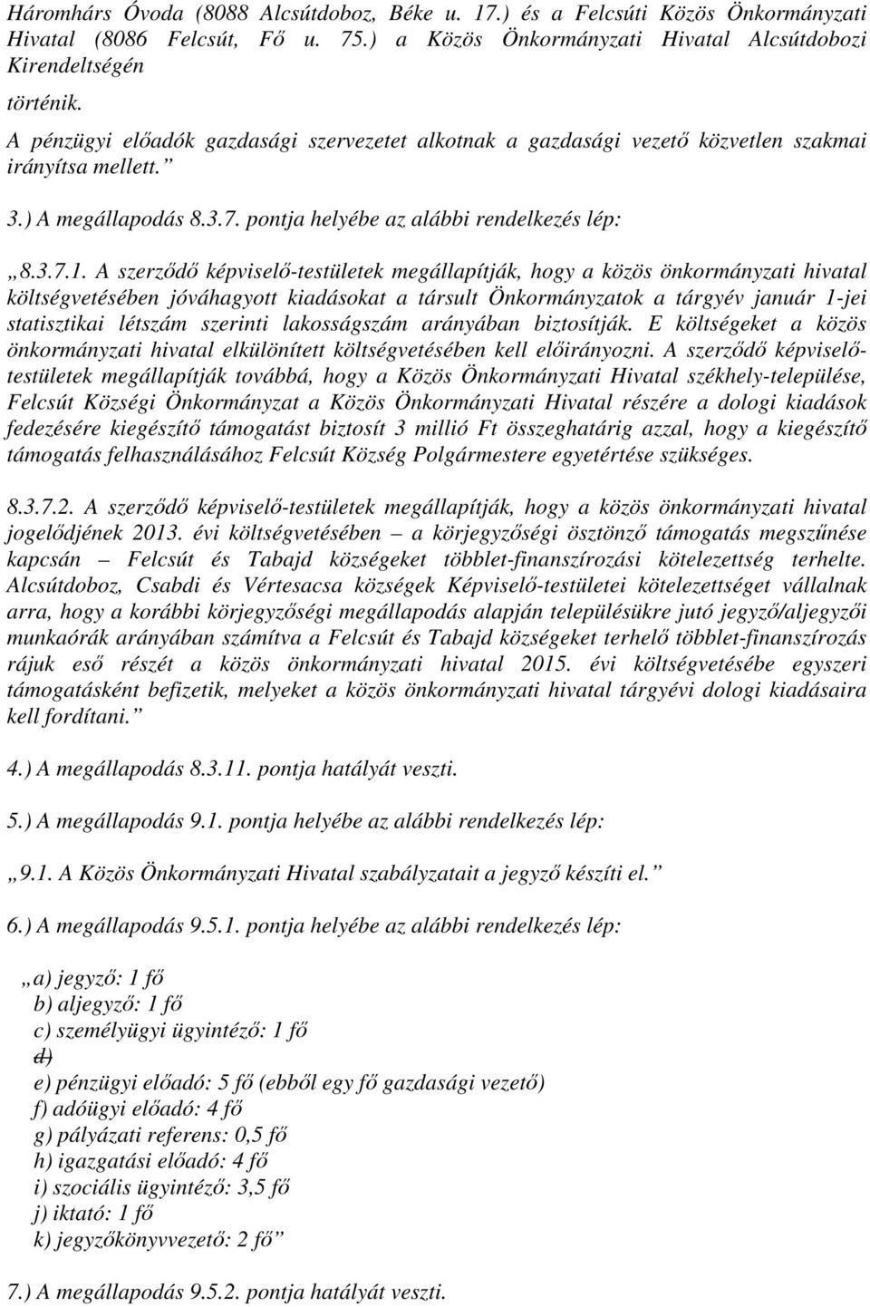 A szerződő képviselő-testületek megállapítják, hogy a közös önkormányzati hivatal költségvetésében jóváhagyott kiadásokat a társult Önkormányzatok a tárgyév január 1-jei statisztikai létszám szerinti