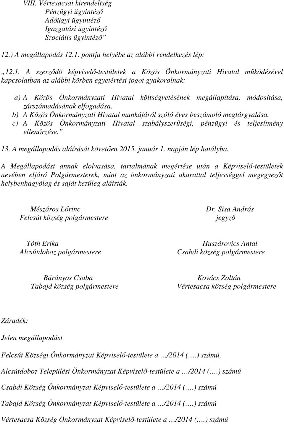 .1. pontja helyébe az alábbi rendelkezés lép: 12.1. A szerződő képviselő-testületek a Közös Önkormányzati Hivatal működésével kapcsolatban az alábbi körben egyetértési jogot gyakorolnak: a) A Közös