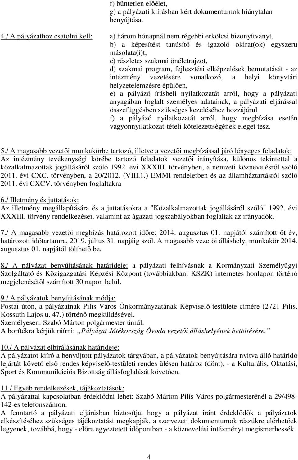 szakmai program, fejlesztési elképzelések bemutatását - az intézmény vezetésére vonatkozó, a helyi könyvtári helyzetelemzésre épülően, e) a pályázó írásbeli nyilatkozatát arról, hogy a pályázati