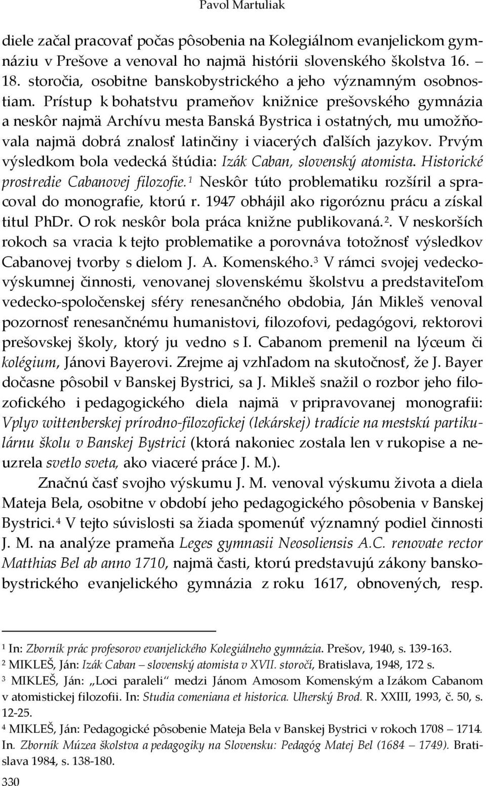 Prístup k bohatstvu prameňov knižnice prešovského gymnázia a neskôr najmä Archívu mesta Banská Bystrica i ostatných, mu umožňovala najmä dobrá znalosť latinčiny i viacerých ďalších jazykov.