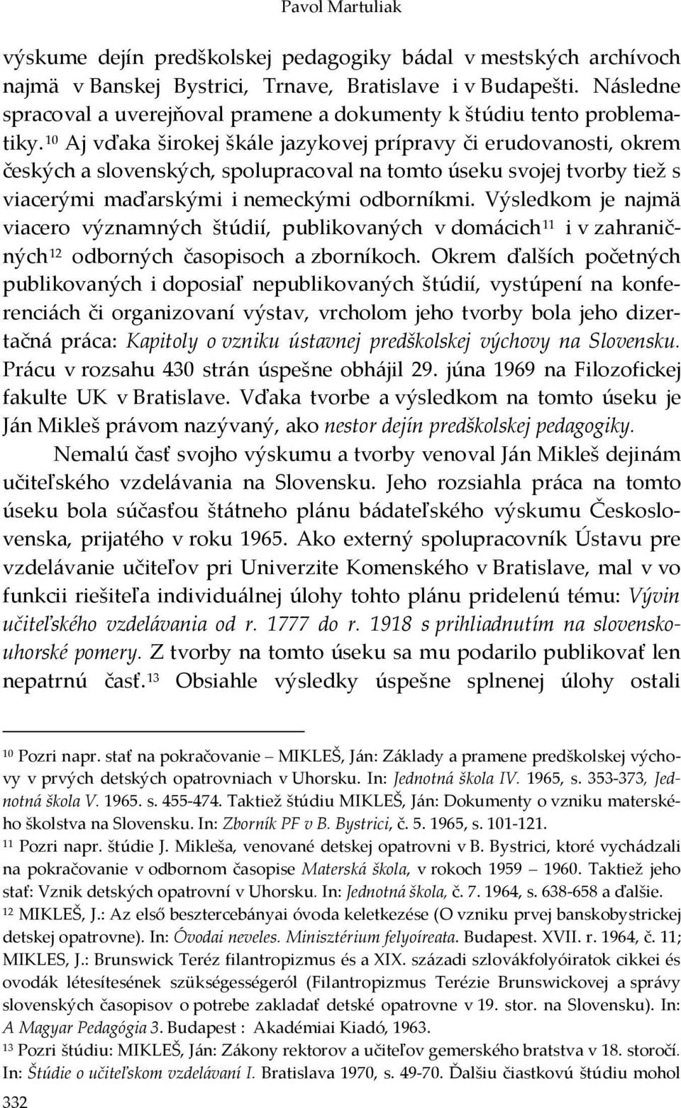 10 Aj vďaka širokej škále jazykovej prípravy či erudovanosti, okrem českých a slovenských, spolupracoval na tomto úseku svojej tvorby tiež s viacerými maďarskými i nemeckými odborníkmi.