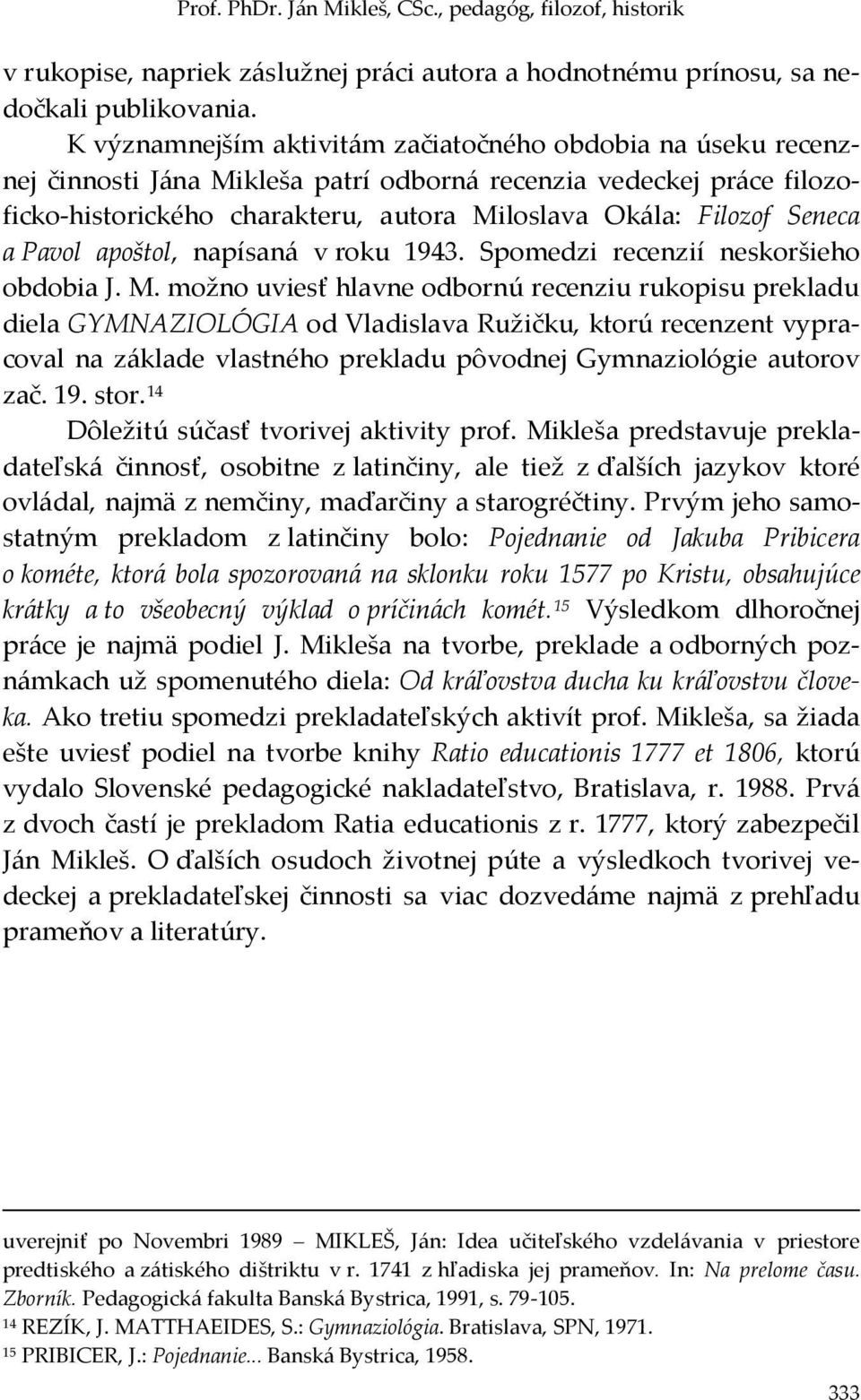 Seneca a Pavol apoštol, napísaná v roku 1943. Spomedzi recenzií neskoršieho obdobia J. M.
