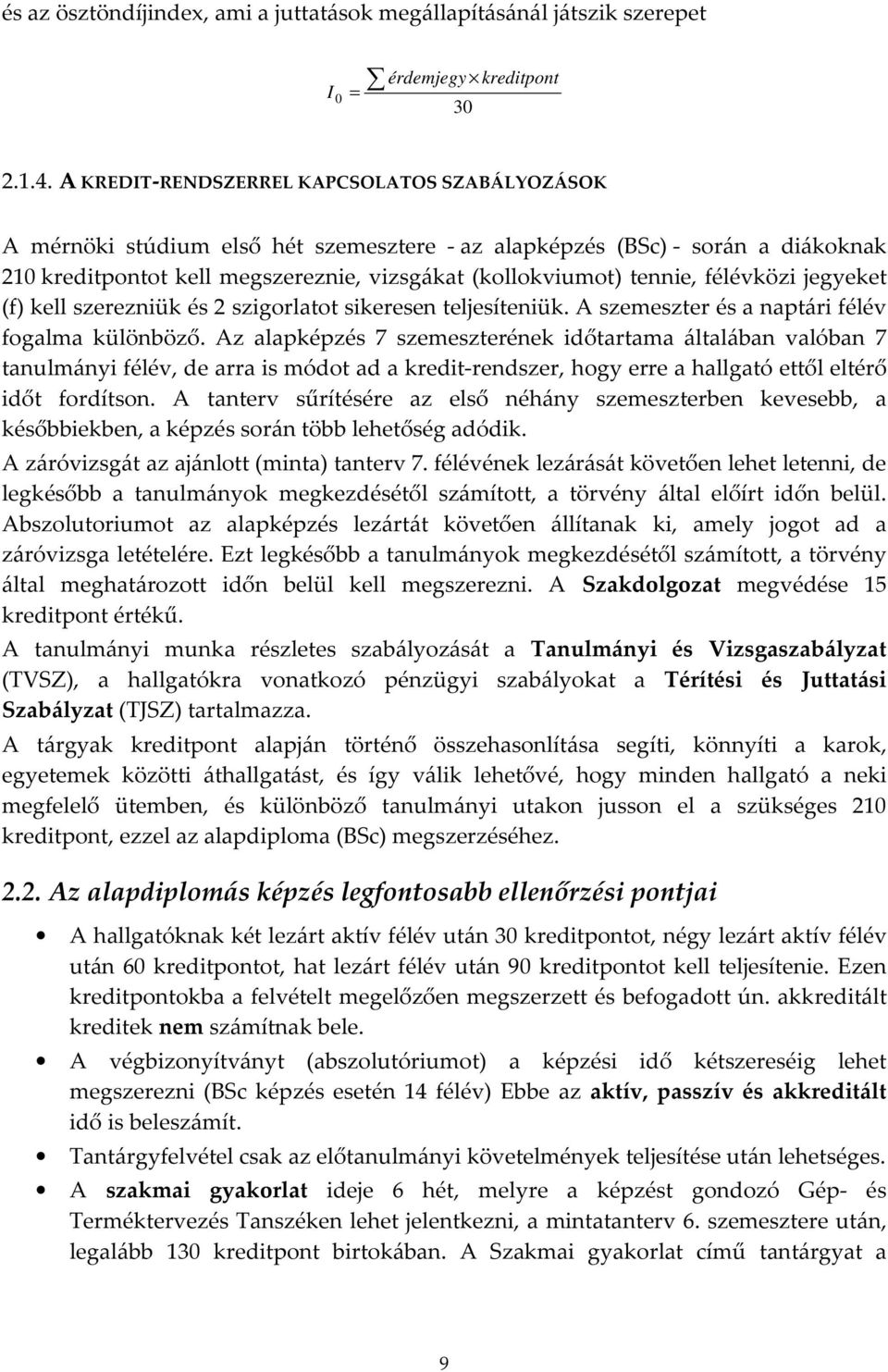 félévközi jegyeket (f) kell szerezniük és 2 szigorlatot sikeresen teljesíteniük. A szemeszter és a naptári félév fogalma különböző.