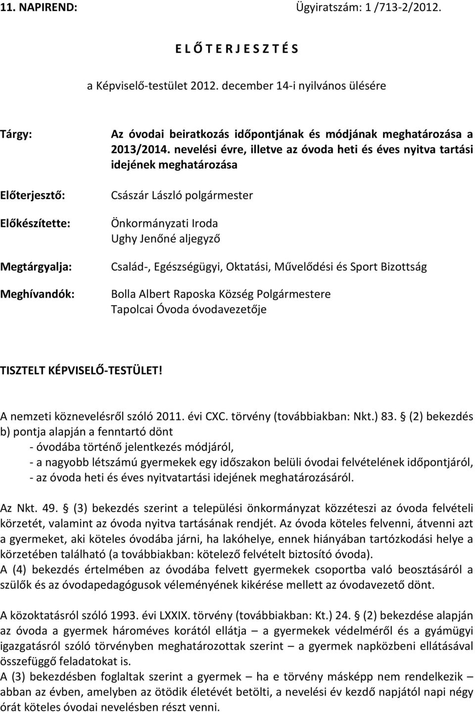 nevelési évre, illetve az óvoda heti és éves nyitva tartási idejének meghatározása Császár László polgármester Önkormányzati Iroda Ughy Jenőné aljegyző Család-, Egészségügyi, Oktatási, Művelődési és