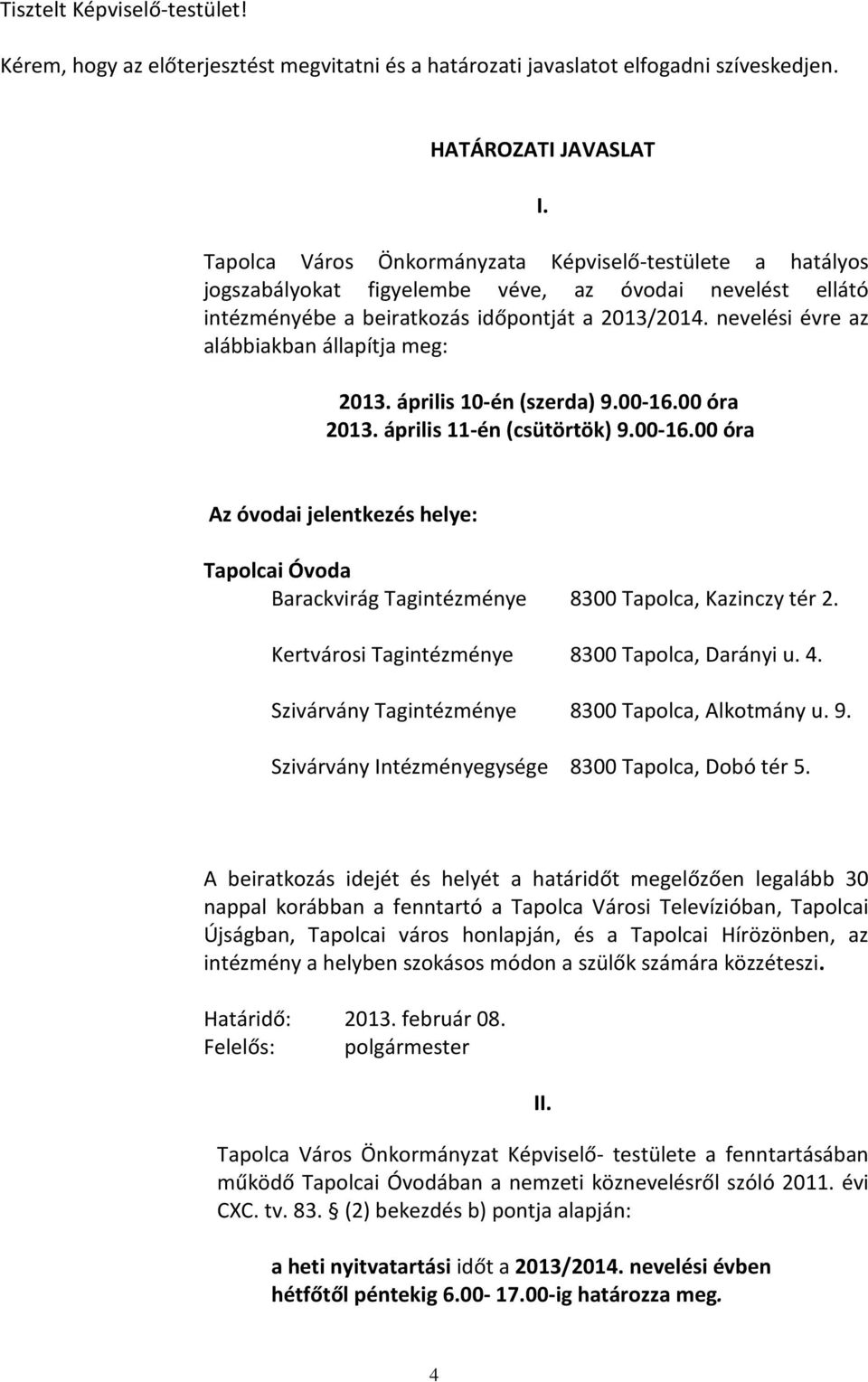 nevelési évre az alábbiakban állapítja meg: I. 2013. április 10-én (szerda) 9.00-16.00 óra 2013. április 11-én (csütörtök) 9.00-16.00 óra Az óvodai jelentkezés helye: Barackvirág Tagintézménye 8300 Tapolca, Kazinczy tér 2.