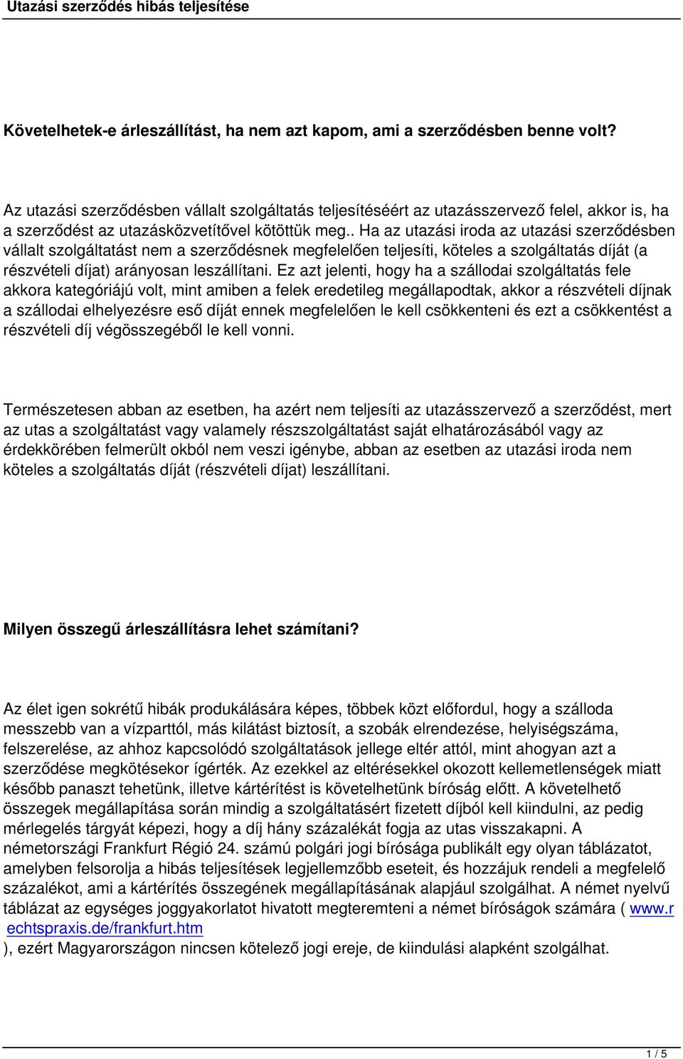 . Ha az utazási iroda az utazási szerződésben vállalt szolgáltatást nem a szerződésnek megfelelően teljesíti, köteles a szolgáltatás díját (a részvételi díjat) arányosan leszállítani.