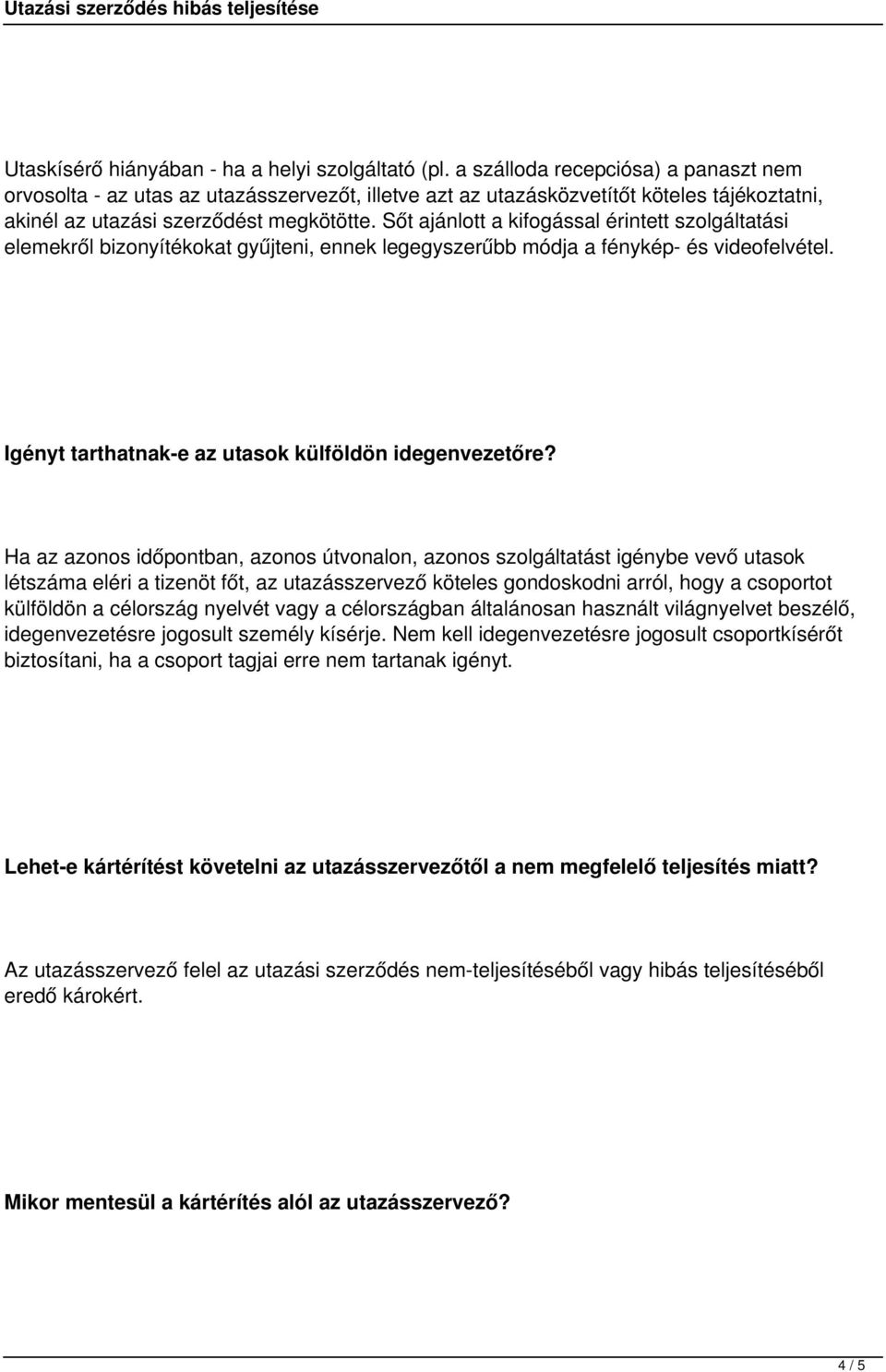 Sőt ajánlott a kifogással érintett szolgáltatási elemekről bizonyítékokat gyűjteni, ennek legegyszerűbb módja a fénykép- és videofelvétel. Igényt tarthatnak-e az utasok külföldön idegenvezetőre?