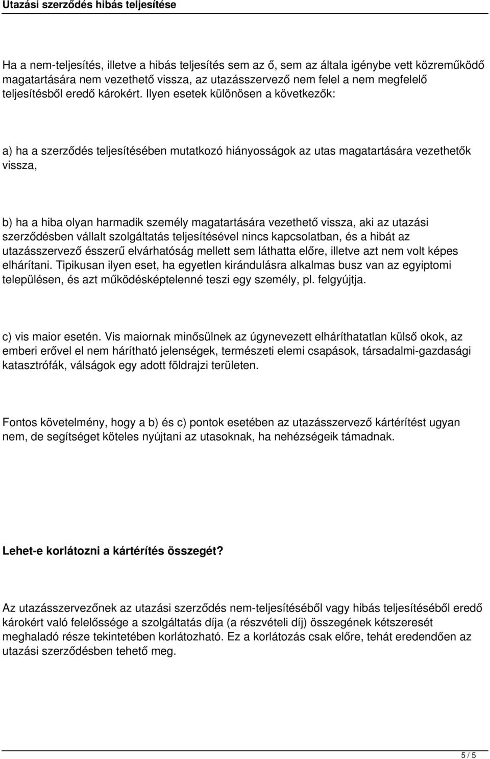 Ilyen esetek különösen a következők: a) ha a szerződés teljesítésében mutatkozó hiányosságok az utas magatartására vezethetők vissza, b) ha a hiba olyan harmadik személy magatartására vezethető