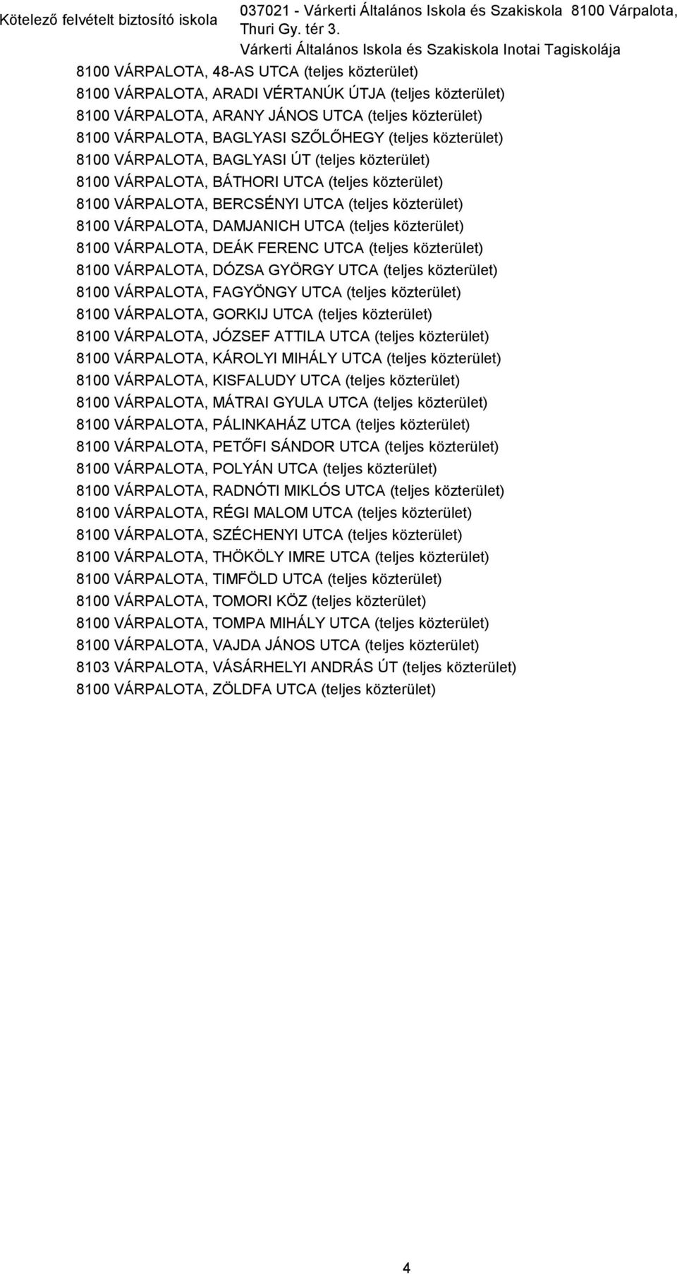 (teljes közterület) 8100 VÁRPALOTA, BAGLYASI SZŐLŐHEGY (teljes közterület) 8100 VÁRPALOTA, BAGLYASI ÚT (teljes közterület) 8100 VÁRPALOTA, BÁTHORI UTCA (teljes közterület) 8100 VÁRPALOTA, BERCSÉNYI