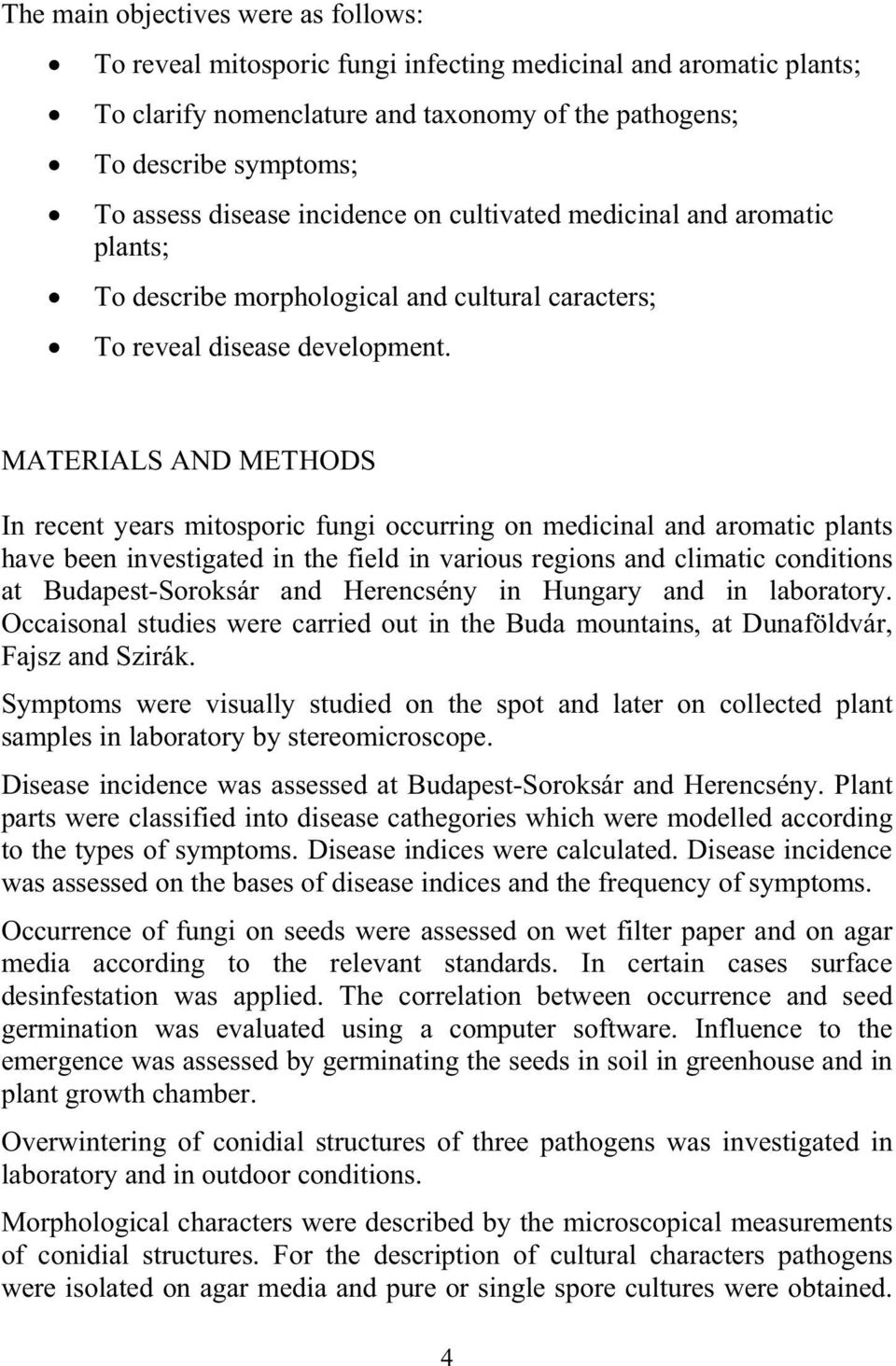 MATERIALS AND METHODS In recent years mitosporic fungi occurring on medicinal and aromatic plants have been investigated in the field in various regions and climatic conditions at Budapest-Soroksár