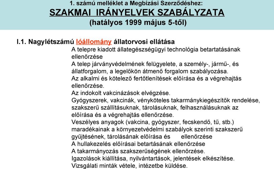 Az alkalmi és kötelező fertőtlenítések előírása és a végrehajtás ellenőrzése. Az indokolt vakcinázások elvégzése.