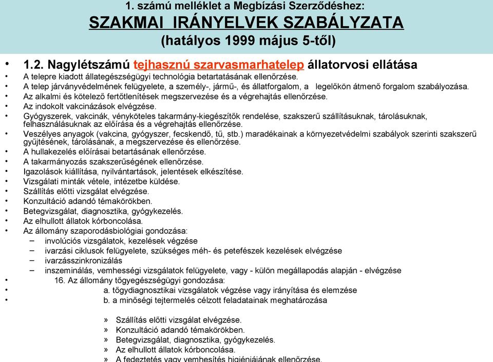 Nagylétszámú tejhasznú szarvasmarhatelep állatorvosi ellátása A telepre kiadott állategészségügyi technológia betartatásának ellenőrzése.