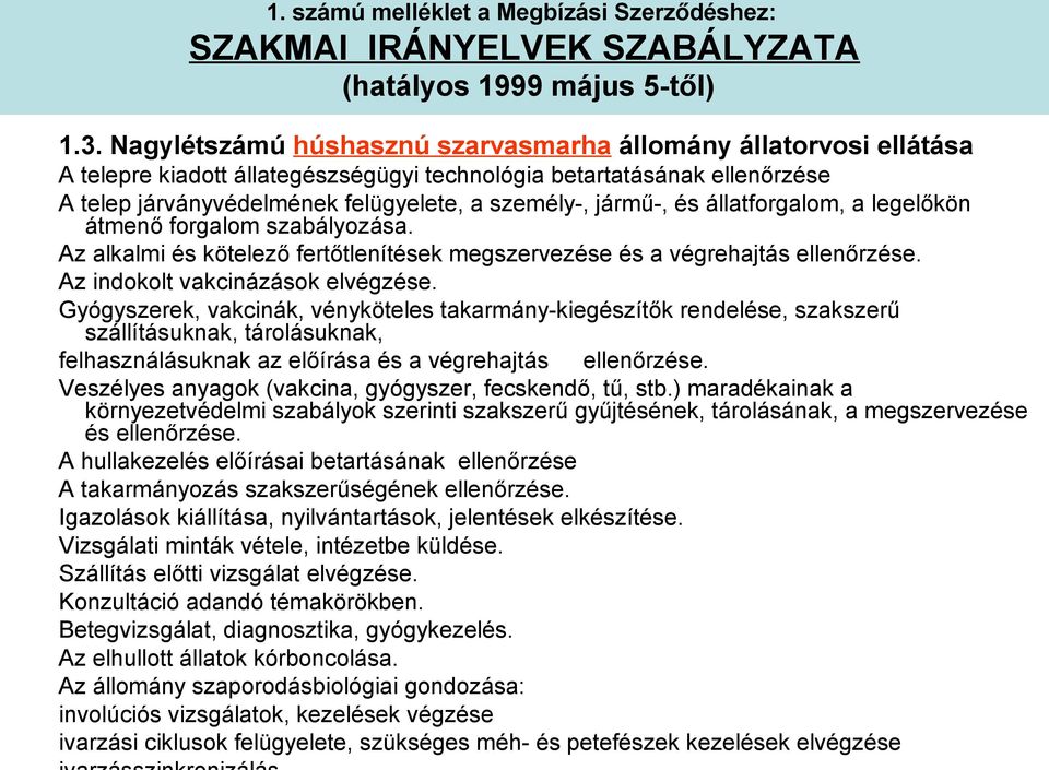 és állatforgalom, a legelőkön átmenő forgalom szabályozása. Az alkalmi és kötelező fertőtlenítések megszervezése és a végrehajtás ellenőrzése. Az indokolt vakcinázások elvégzése.