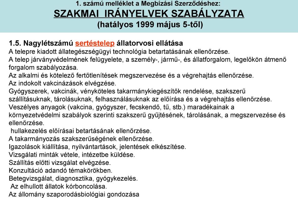 A telep járványvédelmének felügyelete, a személy-, jármű-, és állatforgalom, legelőkön átmenő forgalom szabályozása. Az alkalmi és kötelező fertőtlenítések megszervezése és a végrehajtás ellenőrzése.