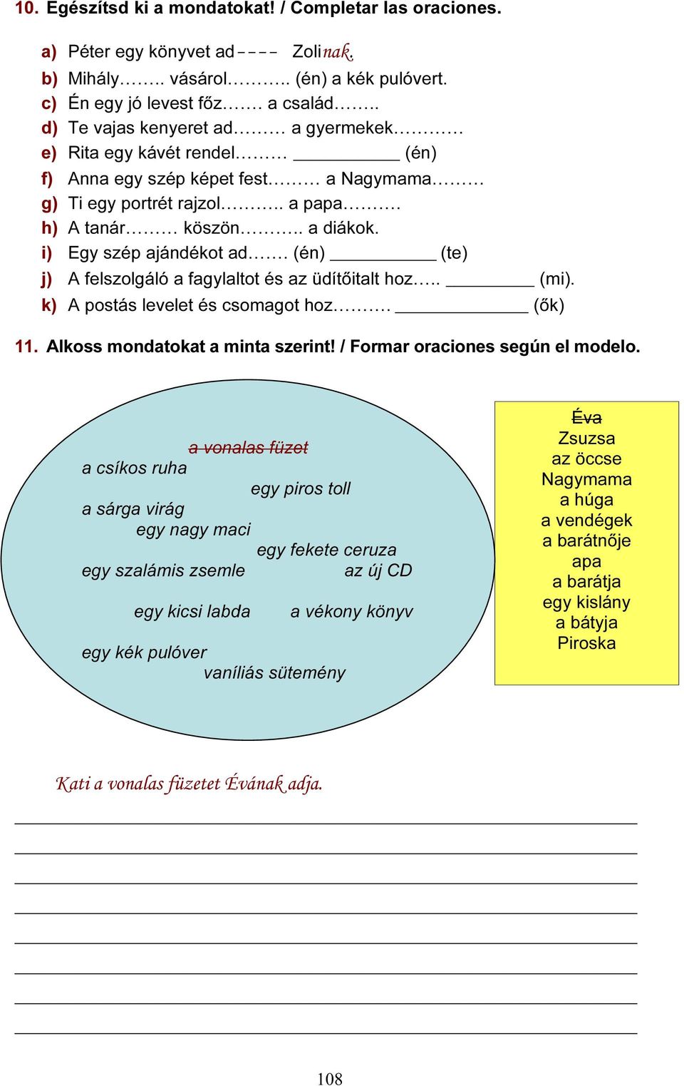 (én) (te) j) A felszolgáló a fagylaltot és az üdítőitalt hoz.. (mi). k) A postás levelet és csomagot hoz. (ők) 11. Alkoss mondatokat a minta szerint! / Formar oraciones según el modelo.