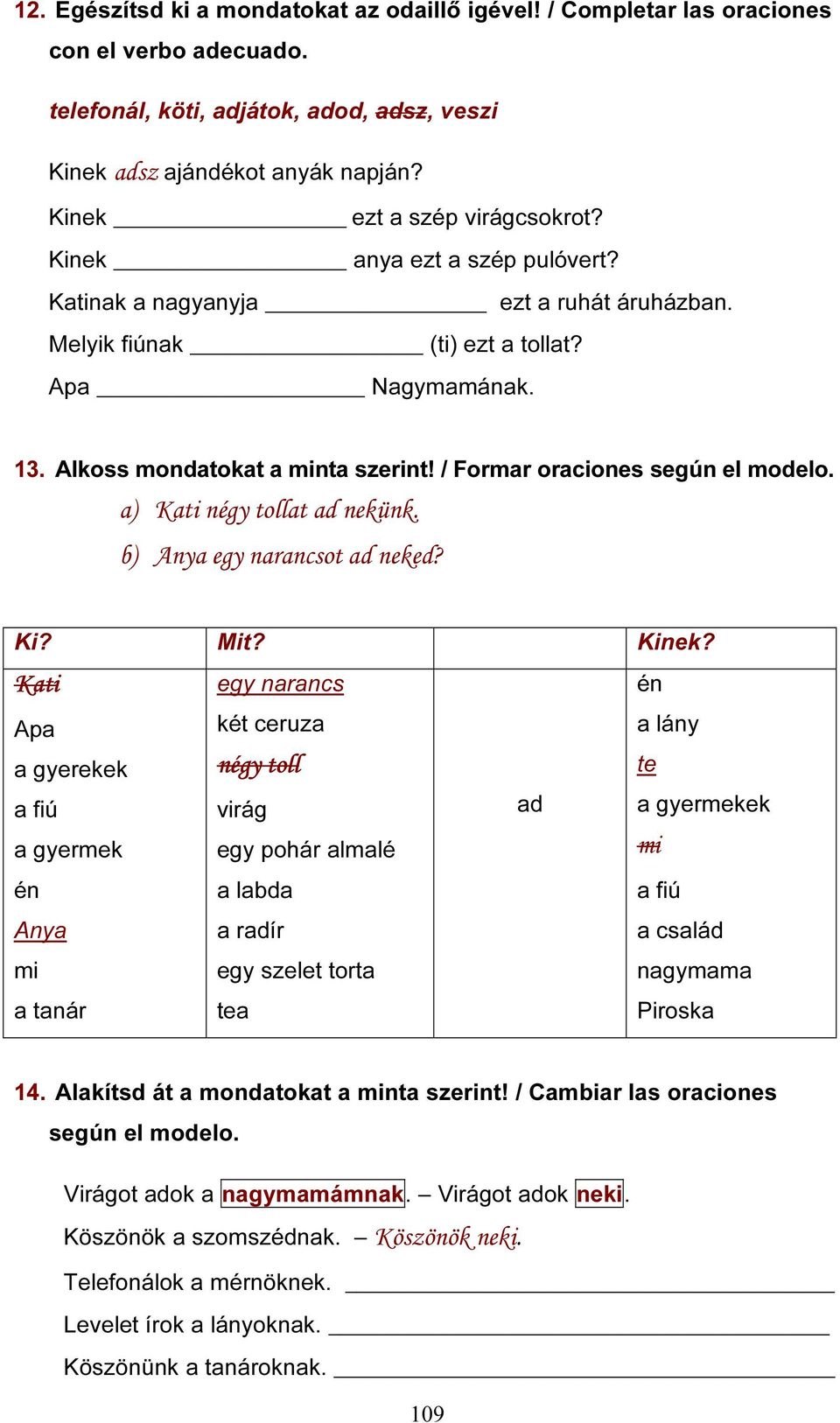 / Formar oraciones según el modelo. a) Kati négy tollat ad nekünk. b) Anya egy narancsot ad neked? Ki? Mit? Kinek?