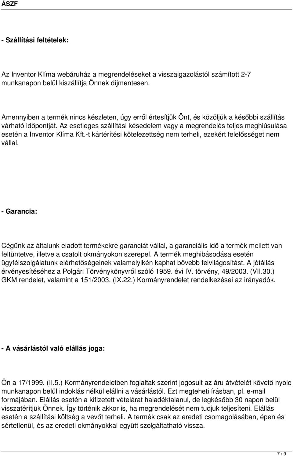 Az esetleges szállítási késedelem vagy a megrendelés teljes meghiúsulása esetén a Inventor Klíma Kft.-t kártérítési kötelezettség nem terheli, ezekért felelősséget nem vállal.