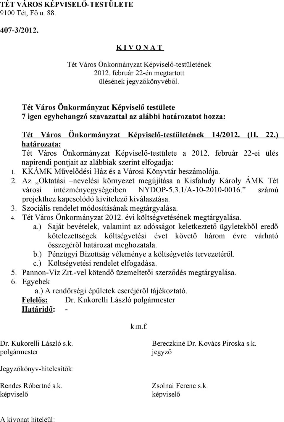 számú projekthez kapcsolódó kivitelező kiválasztása. 3. Szociális rendelet módosításának megtárgyalása. 4. Tét Város Önkormányzat 2012. évi költségvetésének megtárgyalása. a.