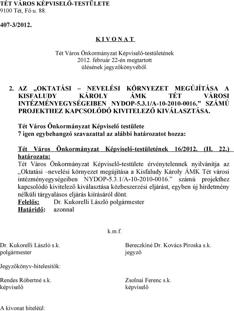 ) Tét Város Önkormányzat Képviselő-testülete érvénytelennek nyilvánítja az Oktatási nevelési környezet megújítása a Kisfaludy Károly ÁMK Tét városi