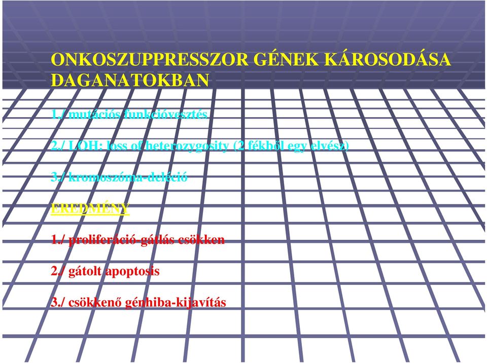 / LOH: loss of heterozygosity (2 fékből egy elvész) 3.