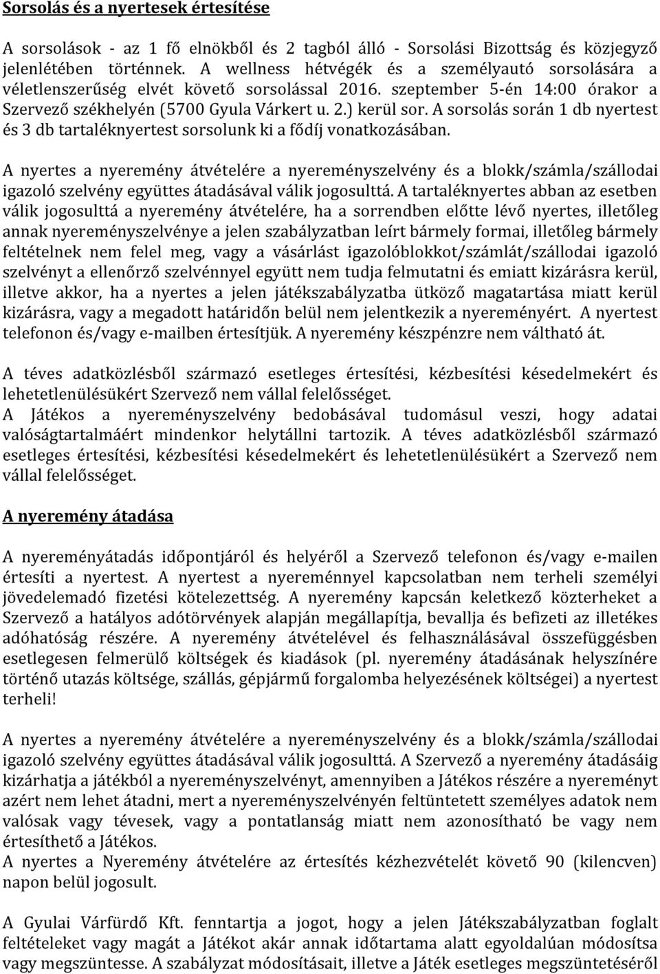 A sorsolás során 1 db nyertest és 3 db tartaléknyertest sorsolunk ki a fődíj vonatkozásában.