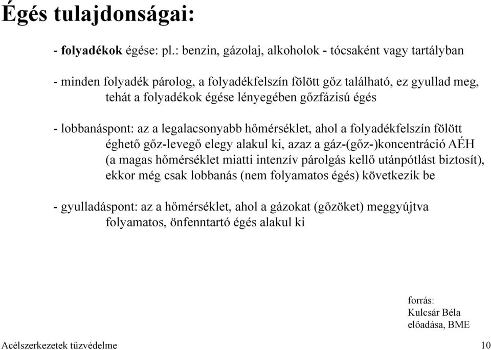 lényegében gőzfázisú égés - lobbanáspont: az a legalacsonyabb hőmérséklet, ahol a folyadékfelszín fölött éghető gőz-levegő elegy alakul ki, azaz a gáz-(gőz-)koncentráció