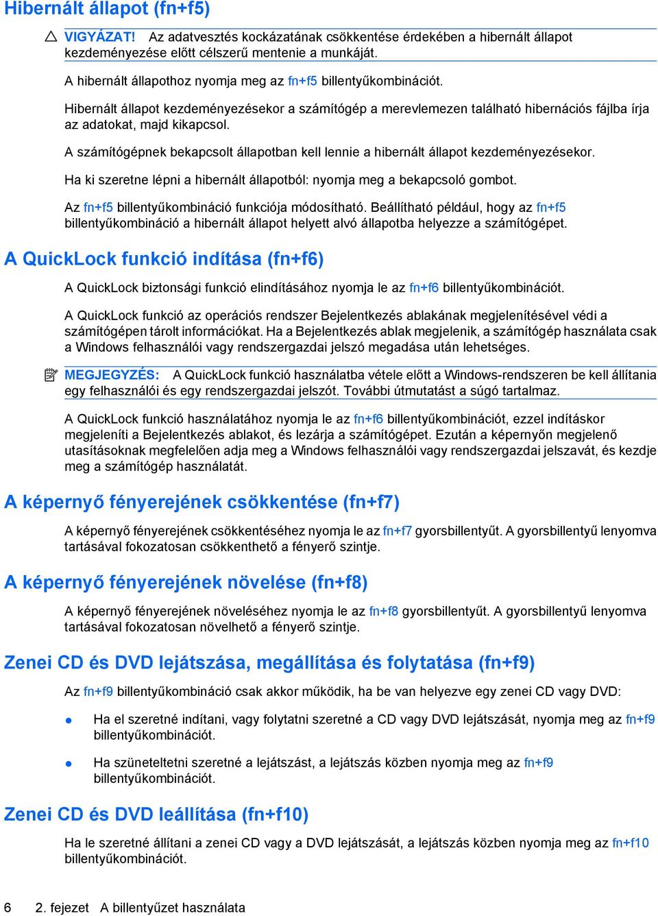 A számítógépnek bekapcsolt állapotban kell lennie a hibernált állapot kezdeményezésekor. Ha ki szeretne lépni a hibernált állapotból: nyomja meg a bekapcsoló gombot.