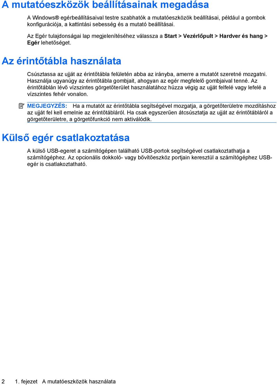 Az érintőtábla használata Csúsztassa az ujját az érintőtábla felületén abba az irányba, amerre a mutatót szeretné mozgatni.