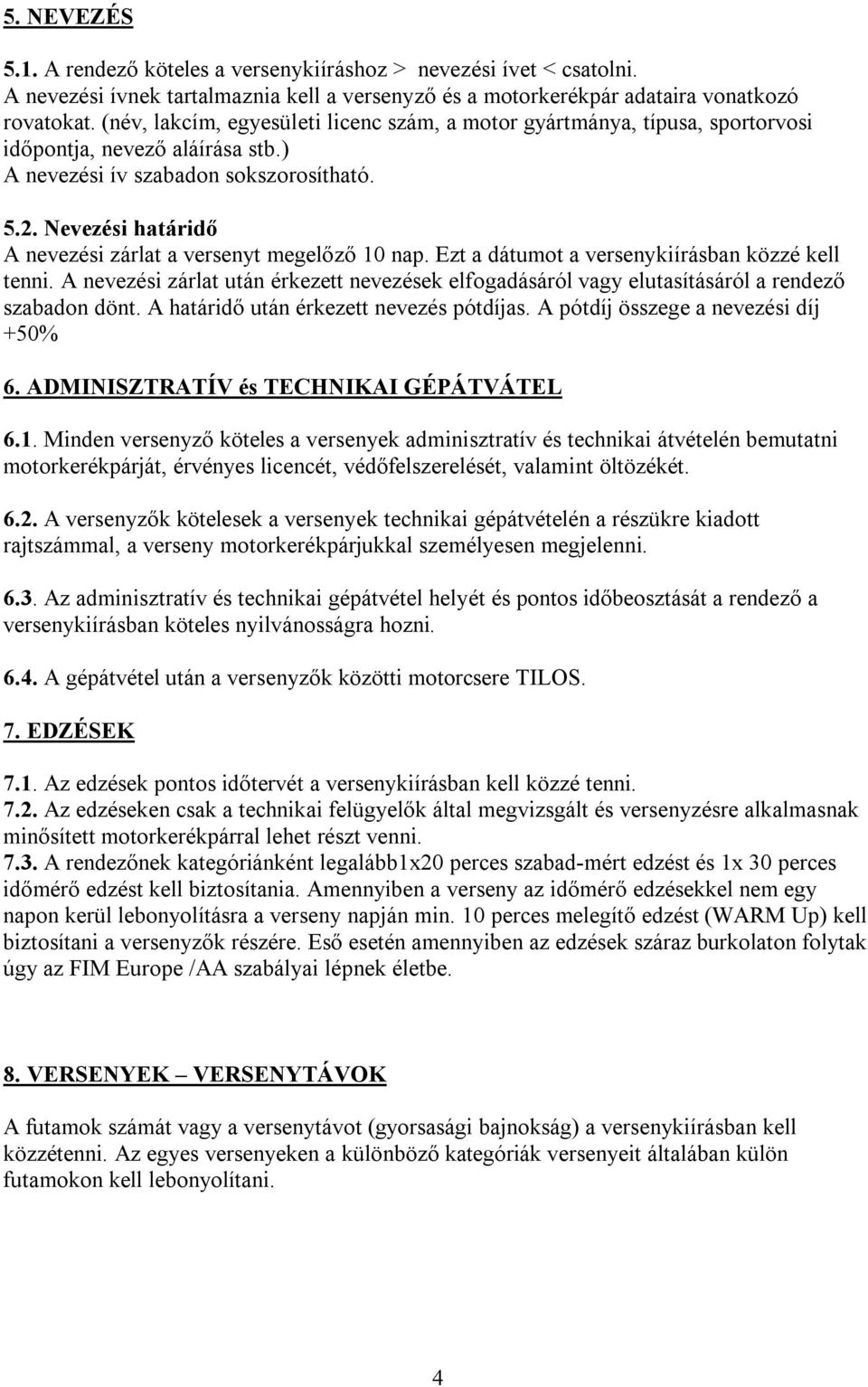 Nevezési határidő A nevezési zárlat a versenyt megelőző 10 nap. Ezt a dátumot a versenykiírásban közzé kell tenni.