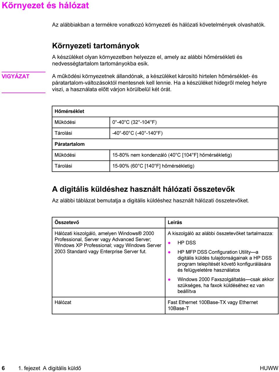 VIGYÁZAT A működési környezetnek állandónak, a készüléket károsító hirtelen hőmérséklet- és páratartalom-változásoktól mentesnek kell lennie.