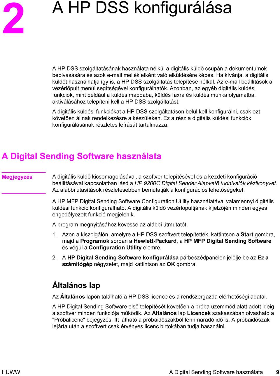 Azonban, az egyéb digitális küldési funkciók, mint például a küldés mappába, küldés faxra és küldés munkafolyamatba, aktiválásához telepíteni kell a HP DSS szolgáltatást.
