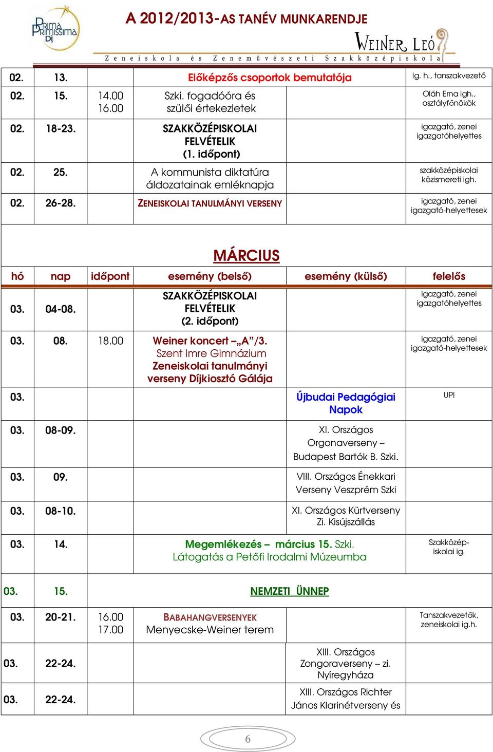 04-08. SZAKKÖZÉPISKOLAI FELVÉTELIK (2. időpont) 03. 08. 18.00 Weiner koncert A /3. Szent Imre Gimnázium Zeneiskolai tanulmányi verseny Díjkiosztó Gálája 03. Újbudai Pedagógiai Napok 03. 08-09. XI.