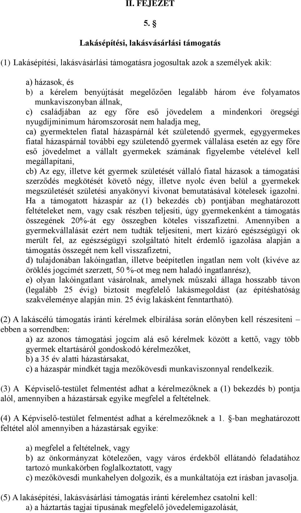 munkaviszonyban állnak, c) családjában az egy főre eső jövedelem a mindenkori öregségi nyugdíjminimum háromszorosát nem haladja meg, ca) gyermektelen fiatal házaspárnál két születendő gyermek,