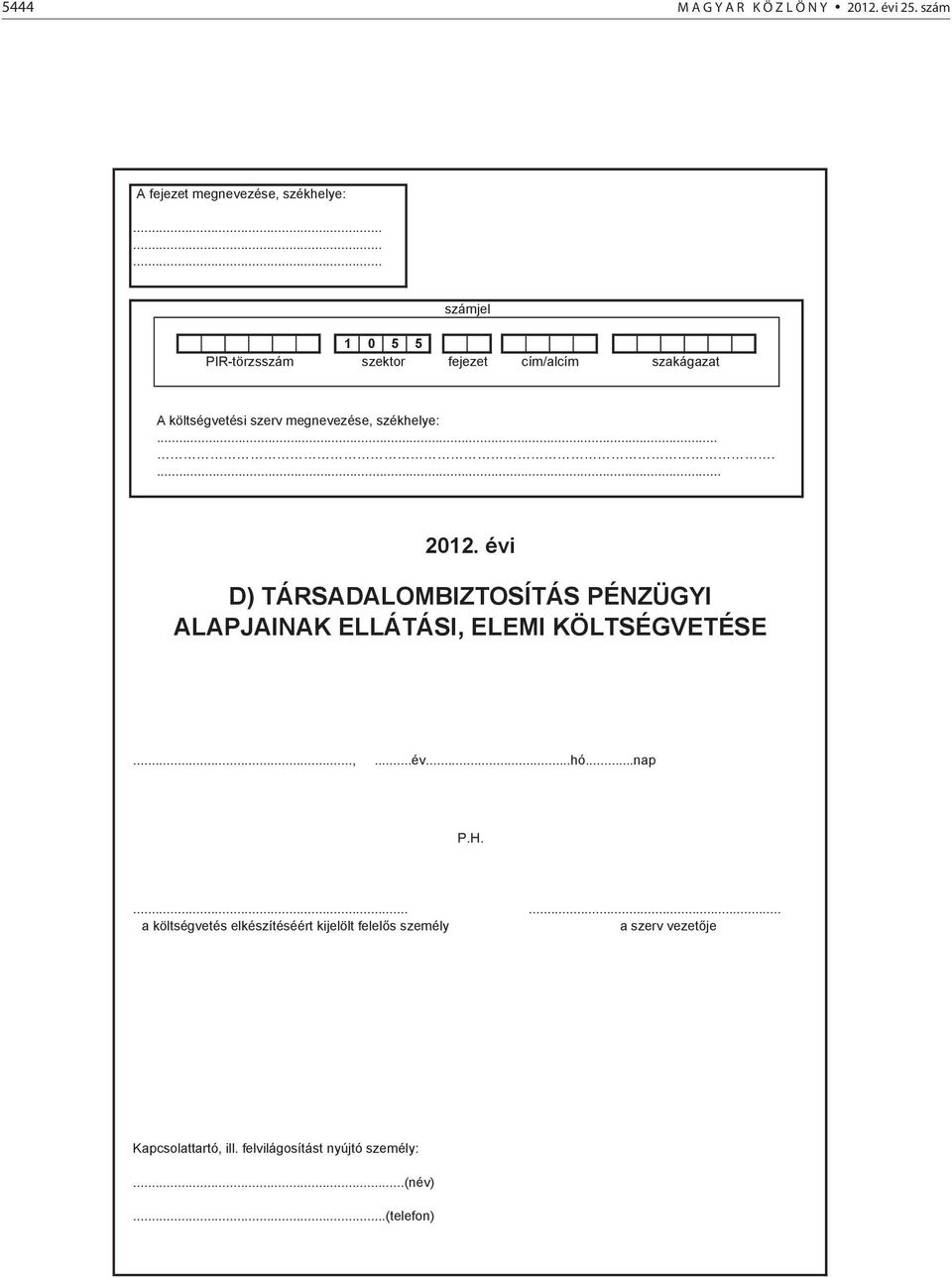 évi D) TÁRSADALOMBIZTOSÍTÁS PÉNZÜGYI ALAPJAINAK ELLÁTÁSI, ELEMI KÖLTSÉGVETÉSE...,...év...hó...nap P.H.