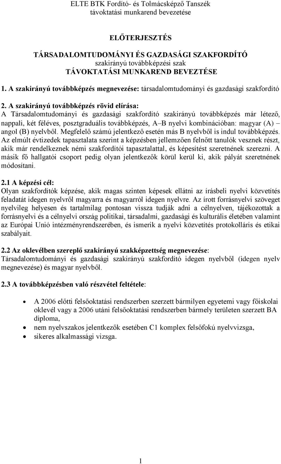 A szakirányú továbbképzés rövid elírása: A Társadalomtudományi és gazdasági szakfordító szakirányú továbbképzés már létező, nappali, két féléves, posztgraduális továbbképzés, A B nyelvi