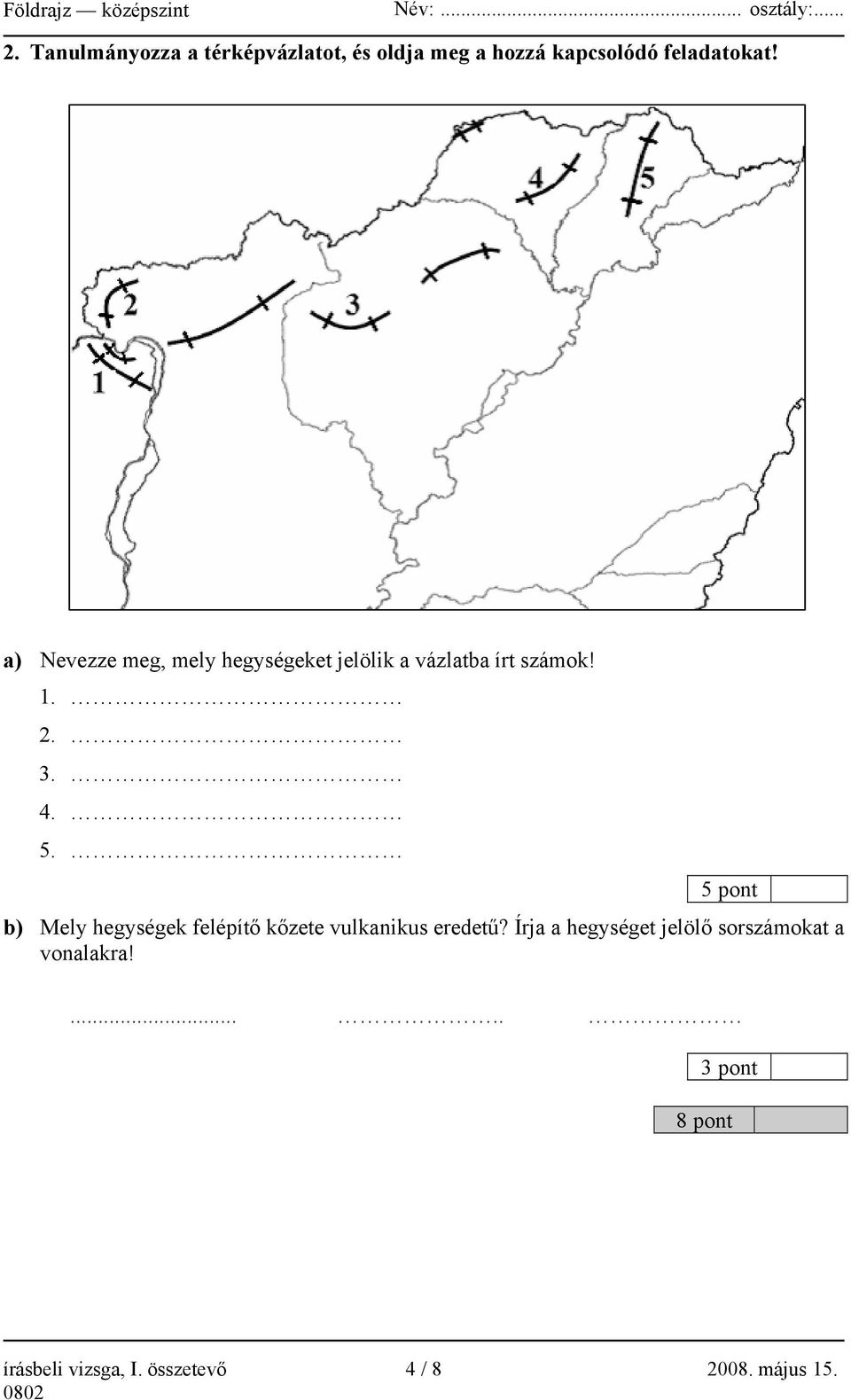 5 pont b) Mely hegységek felépítő kőzete vulkanikus eredetű?