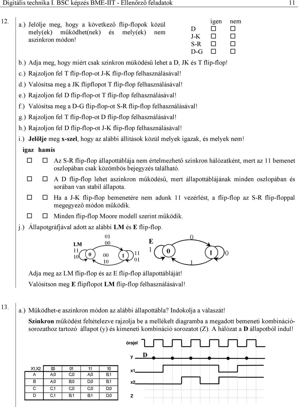 e.) Rajzoljon fel flip-flop-ot T flip-flop felhasználásával! f.) Valósítsa meg a -G flip-flop-ot S-R flip-flop felhasználásával! g.) Rajzoljon fel T flip-flop-ot flip-flop felhasználásával! h.