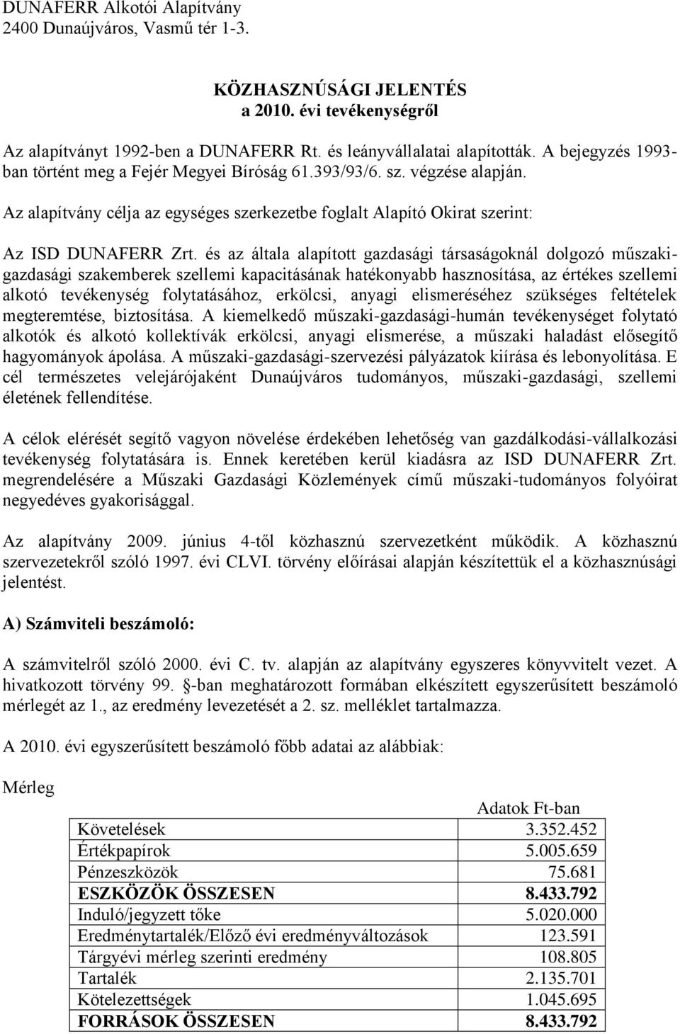 és az általa alapított gazdasági társaságoknál dolgozó műszakigazdasági szakemberek szellemi kapacitásának hatékonyabb hasznosítása, az értékes szellemi alkotó tevékenység folytatásához, erkölcsi,