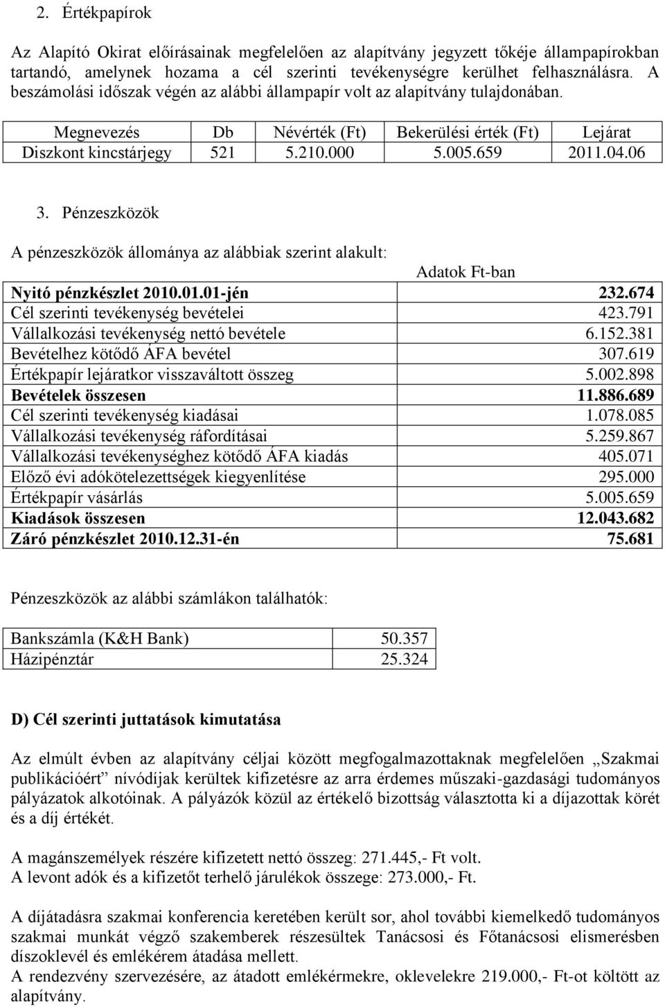 Pénzeszközök A pénzeszközök állománya az alábbiak szerint alakult: Nyitó pénzkészlet 2010.01.01-jén 232.674 Cél szerinti tevékenység bevételei 423.791 Vállalkozási tevékenység nettó bevétele 6.152.